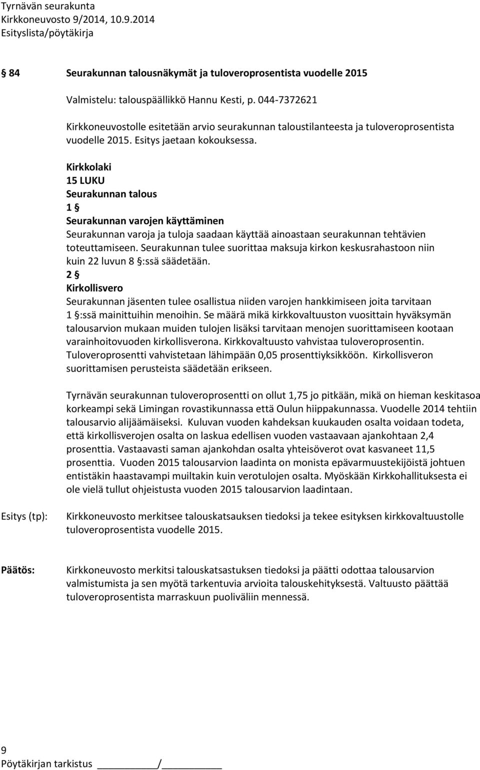 Kirkkolaki 15 LUKU Seurakunnan talous 1 Seurakunnan varojen käyttäminen Seurakunnan varoja ja tuloja saadaan käyttää ainoastaan seurakunnan tehtävien toteuttamiseen.