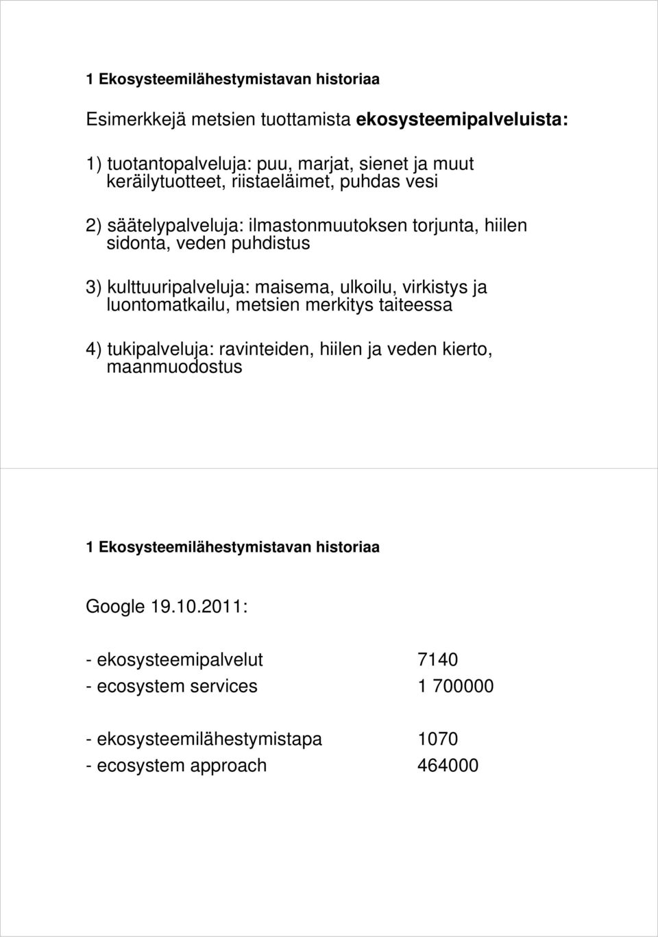 maisema, ulkoilu, virkistys ja luontomatkailu, metsien merkitys taiteessa 4) tukipalveluja: ravinteiden, hiilen ja veden kierto, maanmuodostus 1