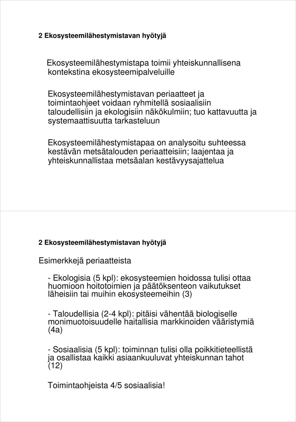 laajentaa ja yhteiskunnallistaa metsäalan kestävyysajattelua 2 Ekosysteemilähestymistavan hyötyjä Esimerkkejä periaatteista - Ekologisia (5 kpl): ekosysteemien hoidossa tulisi ottaa huomioon