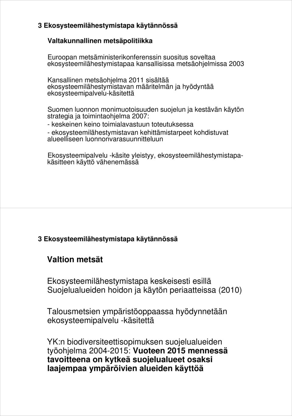 toimintaohjelma 2007: - keskeinen keino toimialavastuun toteutuksessa - ekosysteemilähestymistavan kehittämistarpeet kohdistuvat alueelliseen luonnonvarasuunnitteluun Ekosysteemipalvelu -käsite