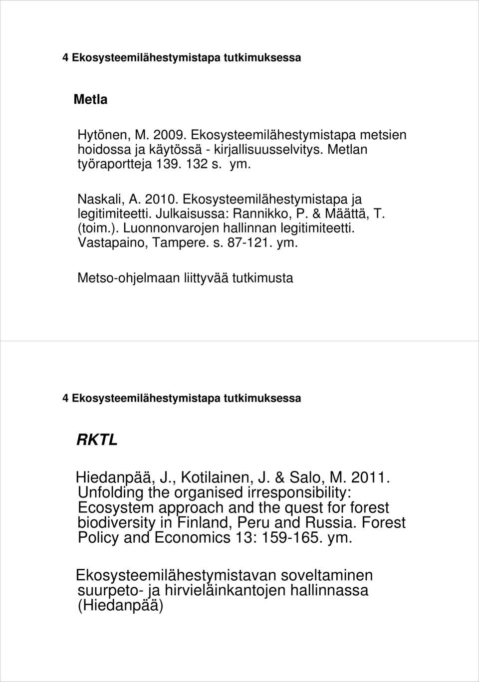 Metso-ohjelmaan liittyvää tutkimusta 4 Ekosysteemilähestymistapa tutkimuksessa RKTL Hiedanpää, J., Kotilainen, J. & Salo, M. 2011.