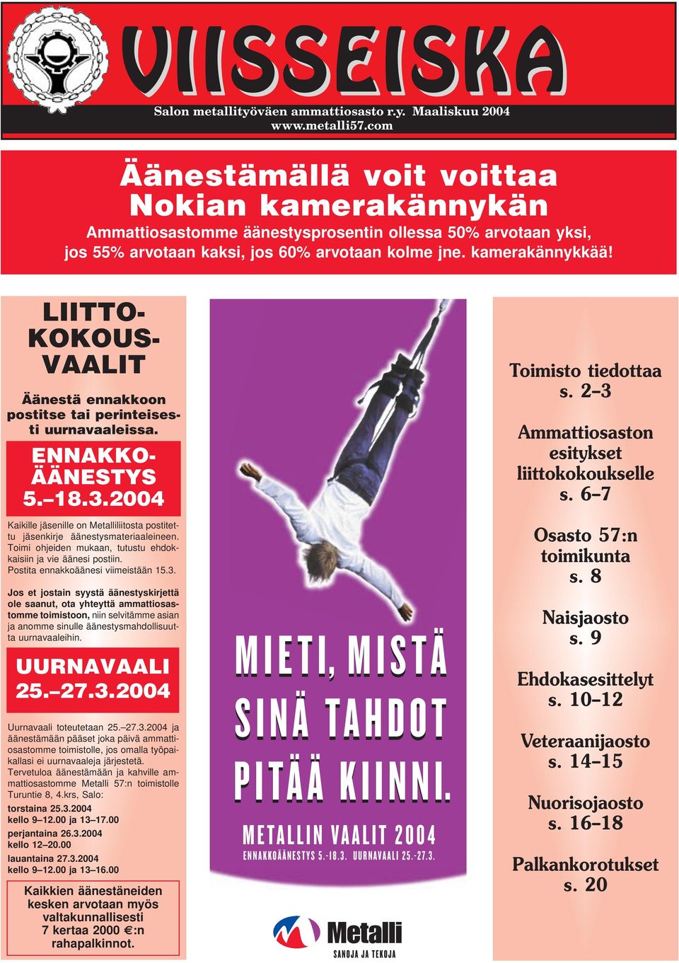 LIITTO- KOKOUS- VAALIT Äänestä ennakkoon postitse tai perinteisesti uurnavaaleissa. ENNAKKO- ÄÄNESTYS 5. 18.3.2004 Kaikille jäsenille on Metalliliitosta postitettu jäsenkirje äänestysmateriaaleineen.