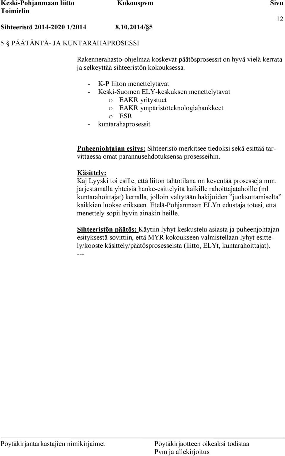 tiedoksi sekä esittää tarvittaessa omat parannusehdotuksensa prosesseihin. Käsittely: Kaj Lyyski toi esille, että liiton tahtotilana on keventää prosesseja mm.