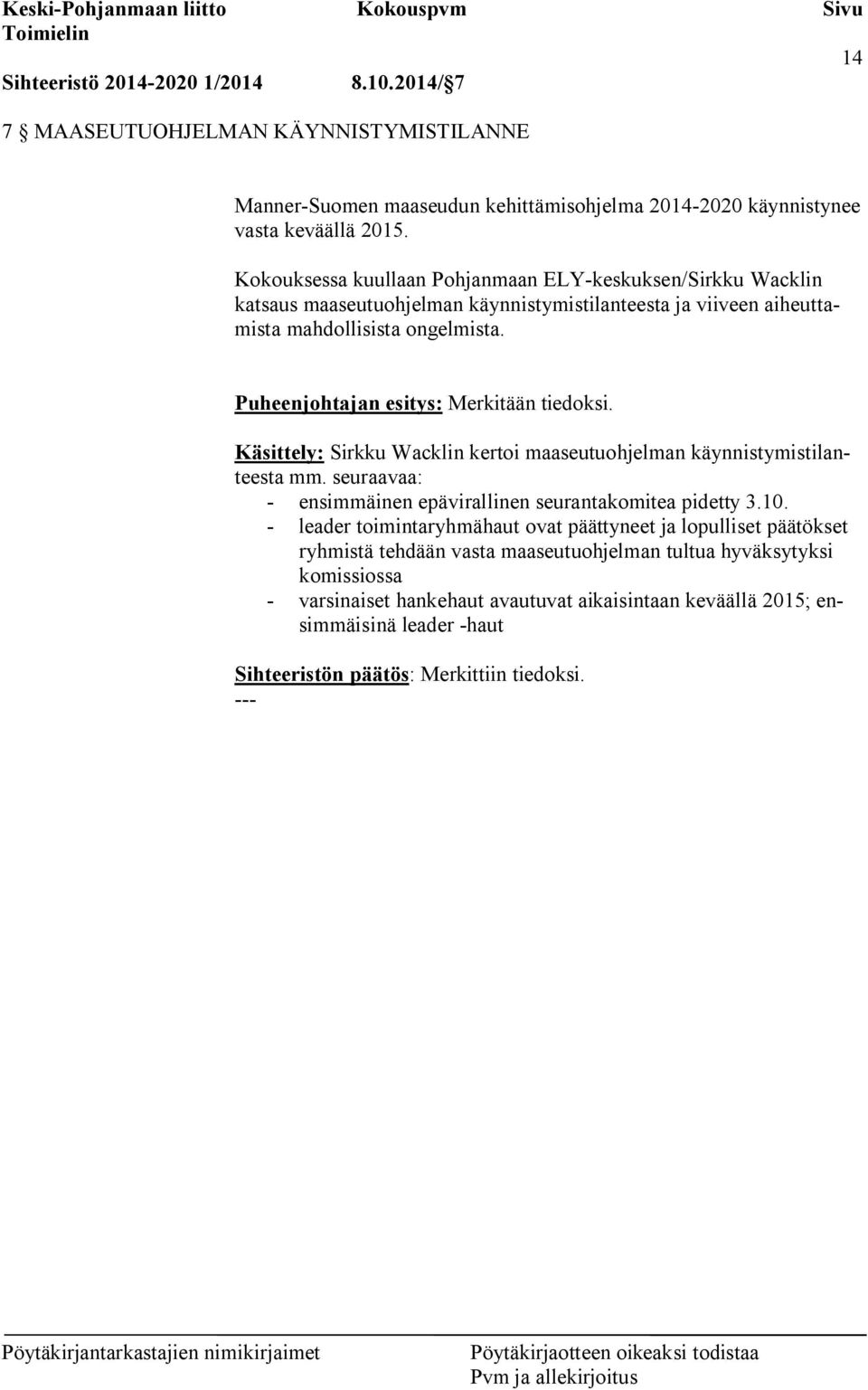 Puheenjohtajan esitys: Merkitään tiedoksi. Käsittely: Sirkku Wacklin kertoi maaseutuohjelman käynnistymistilanteesta mm. seuraavaa: - ensimmäinen epävirallinen seurantakomitea pidetty 3.10.