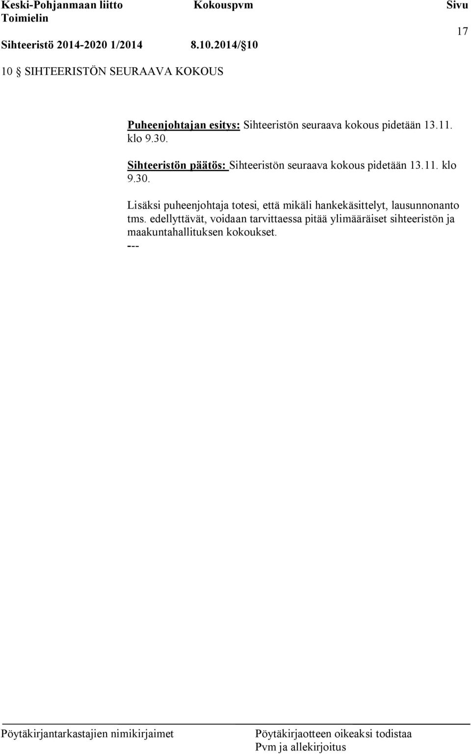 13.11. klo 9.30. Sihteeristön päätös: Sihteeristön seuraava kokous pidetään 13.11. klo 9.30. Lisäksi puheenjohtaja totesi, että mikäli hankekäsittelyt, lausunnonanto tms.