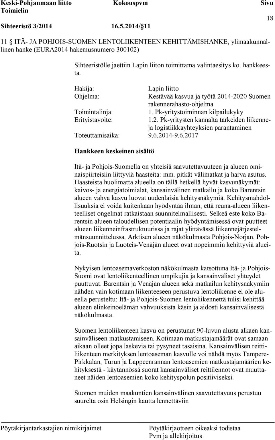 hankkeesta. Hakija: Lapin liitto Ohjelma: Kestävää kasvua ja työtä 2014-2020 Suomen rakennerahasto-ohjelma Toimintalinja: 1. Pk-yritystoiminnan kilpailukyky Erityistavoite: 1.2. Pk-yritysten kannalta tärkeiden liikenneja logistiikkayhteyksien parantaminen Toteuttamisaika: 9.