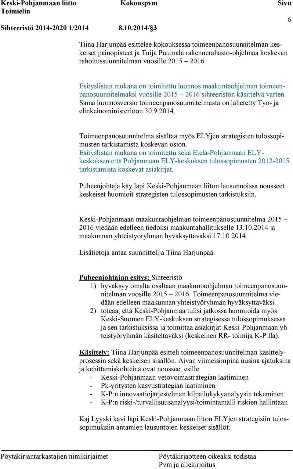 Esityslistan mukana on toimitettu luonnos maakuntaohjelman toimeenpanosuunnitelmaksi vuosille 2015 2016 sihteeristön käsittelyä varten.