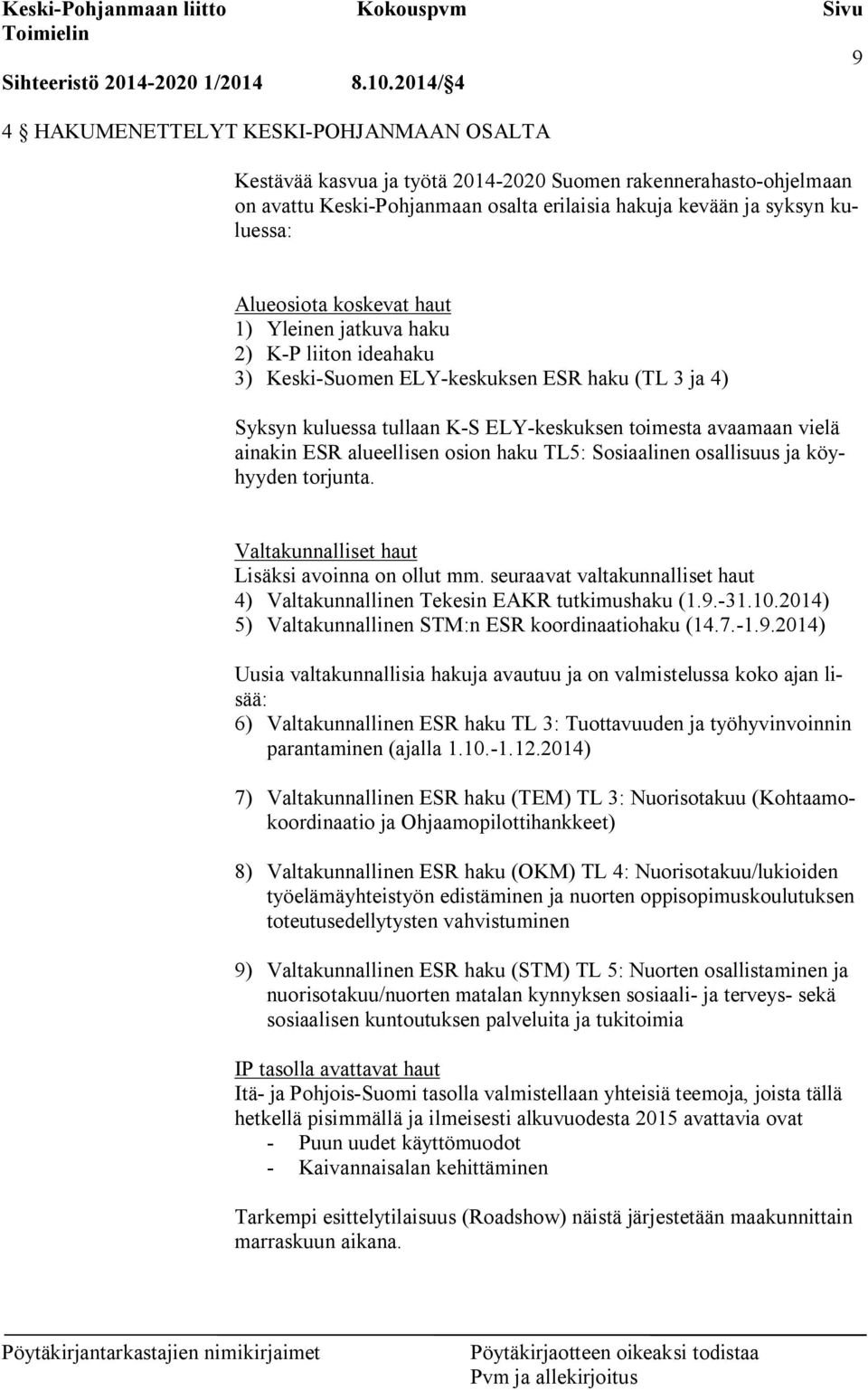 Alueosiota koskevat haut 1) Yleinen jatkuva haku 2) K-P liiton ideahaku 3) Keski-Suomen ELY-keskuksen ESR haku (TL 3 ja 4) Syksyn kuluessa tullaan K-S ELY-keskuksen toimesta avaamaan vielä ainakin