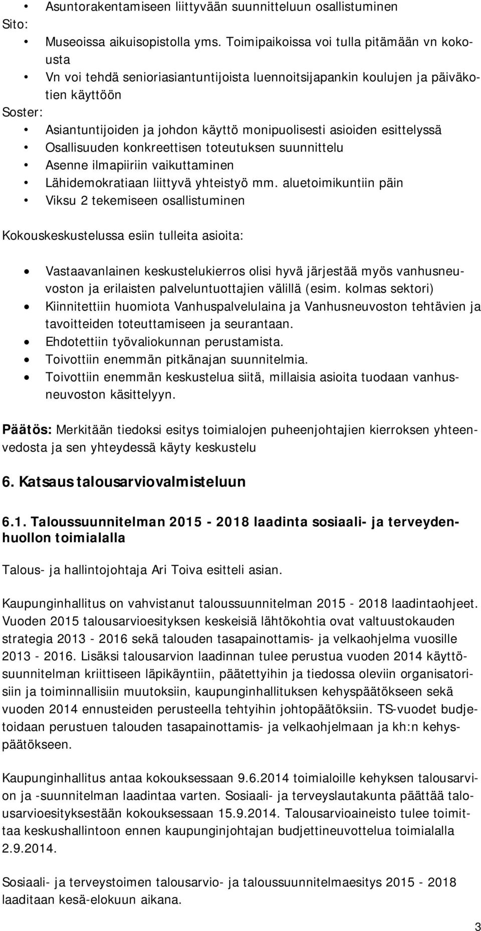 asioiden esittelyssä Osallisuuden konkreettisen toteutuksen suunnittelu Asenne ilmapiiriin vaikuttaminen Lähidemokratiaan liittyvä yhteistyö mm.