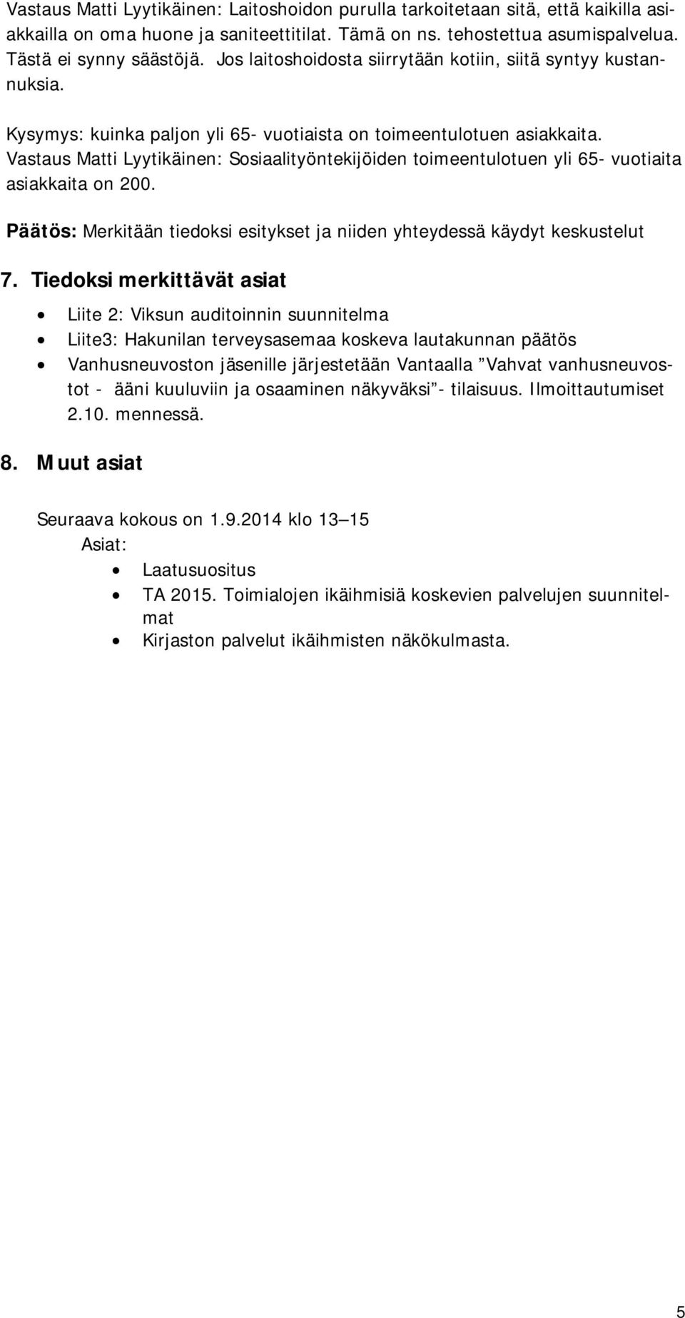 Vastaus Matti Lyytikäinen: Sosiaalityöntekijöiden toimeentulotuen yli 65- vuotiaita asiakkaita on 200. Päätös: Merkitään tiedoksi esitykset ja niiden yhteydessä käydyt keskustelut 7.