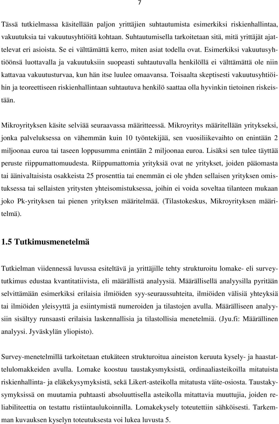 Esimerkiksi vakuutusyhtiöönsä luottavalla ja vakuutuksiin suopeasti suhtautuvalla henkilöllä ei välttämättä ole niin kattavaa vakuutusturvaa, kun hän itse luulee omaavansa.