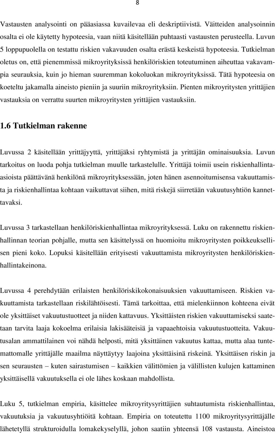 Tutkielman oletus on, että pienemmissä mikroyrityksissä henkilöriskien toteutuminen aiheuttaa vakavampia seurauksia, kuin jo hieman suuremman kokoluokan mikroyrityksissä.