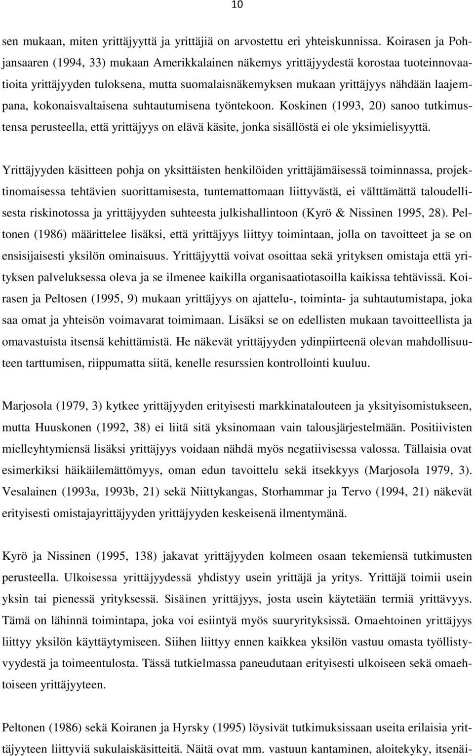 kokonaisvaltaisena suhtautumisena työntekoon. Koskinen (1993, 20) sanoo tutkimustensa perusteella, että yrittäjyys on elävä käsite, jonka sisällöstä ei ole yksimielisyyttä.