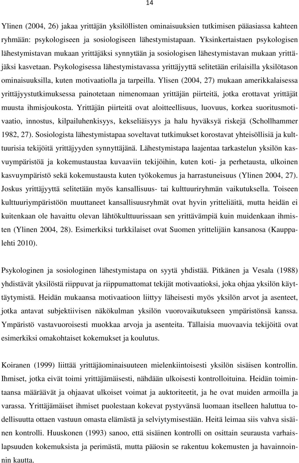 Psykologisessa lähestymistavassa yrittäjyyttä selitetään erilaisilla yksilötason ominaisuuksilla, kuten motivaatiolla ja tarpeilla.