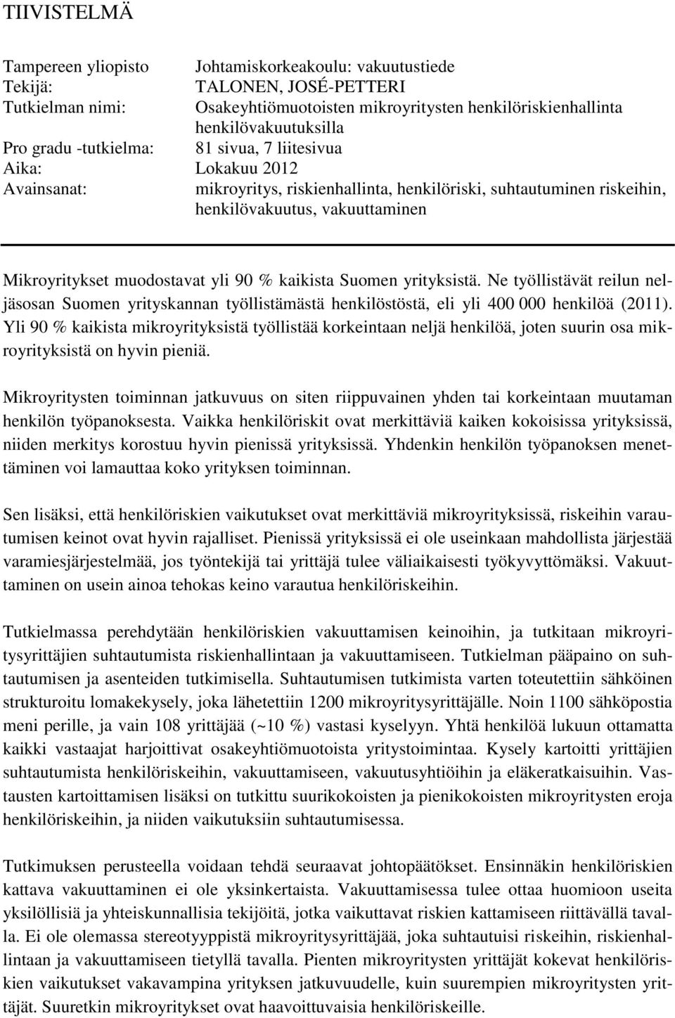 yli 90 % kaikista Suomen yrityksistä. Ne työllistävät reilun neljäsosan Suomen yrityskannan työllistämästä henkilöstöstä, eli yli 400 000 henkilöä (2011).