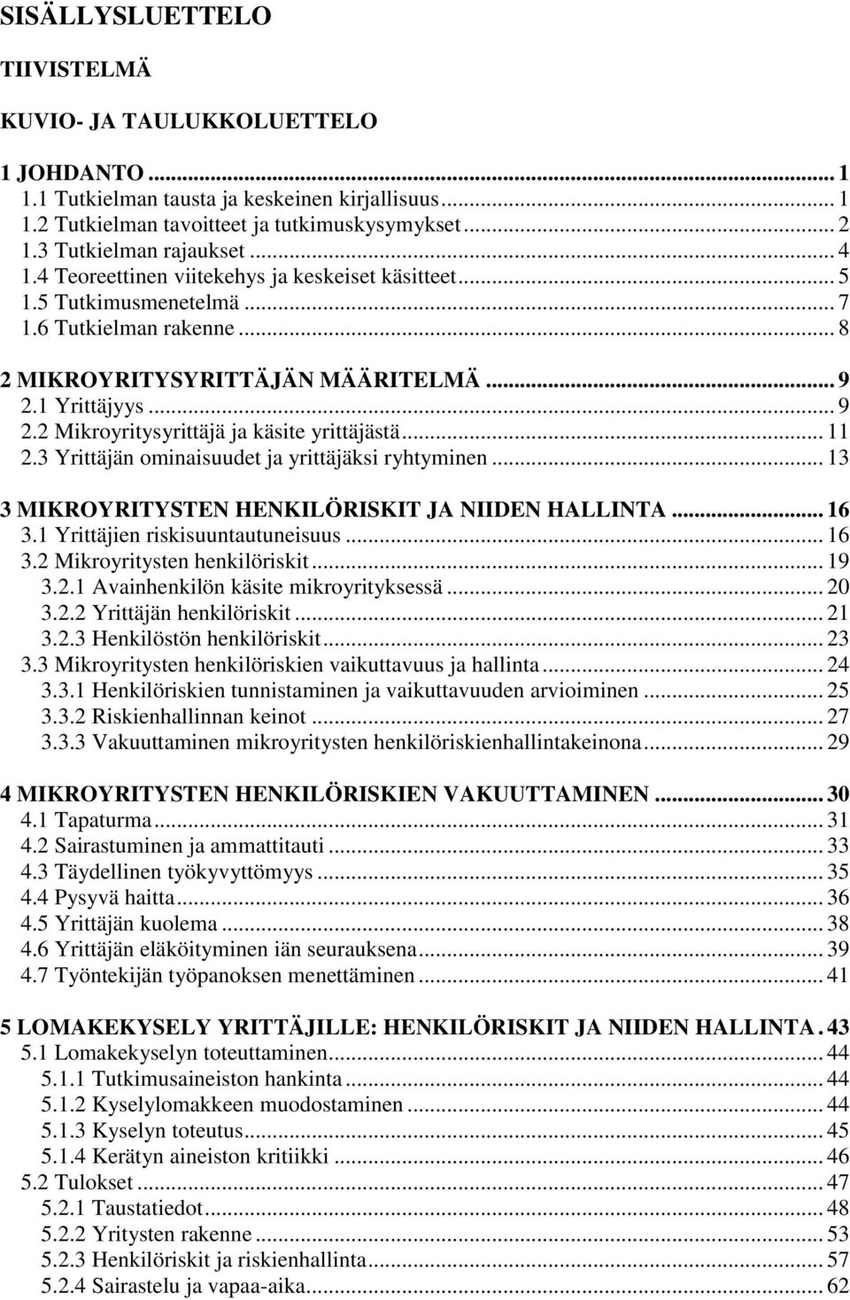 1 Yrittäjyys... 9 2.2 Mikroyritysyrittäjä ja käsite yrittäjästä... 11 2.3 Yrittäjän ominaisuudet ja yrittäjäksi ryhtyminen... 13 3 MIKROYRITYSTEN HENKILÖRISKIT JA NIIDEN HALLINTA... 16 3.