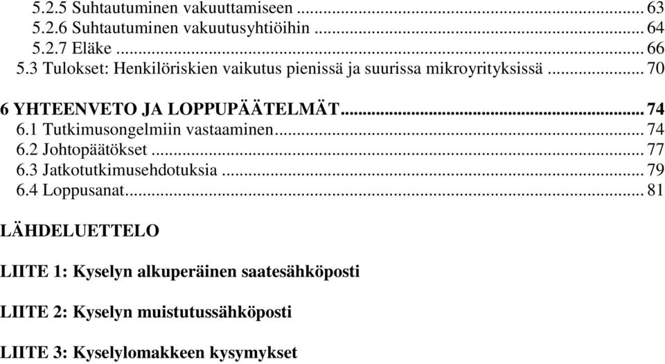 1 Tutkimusongelmiin vastaaminen... 74 6.2 Johtopäätökset... 77 6.3 Jatkotutkimusehdotuksia... 79 6.4 Loppusanat.