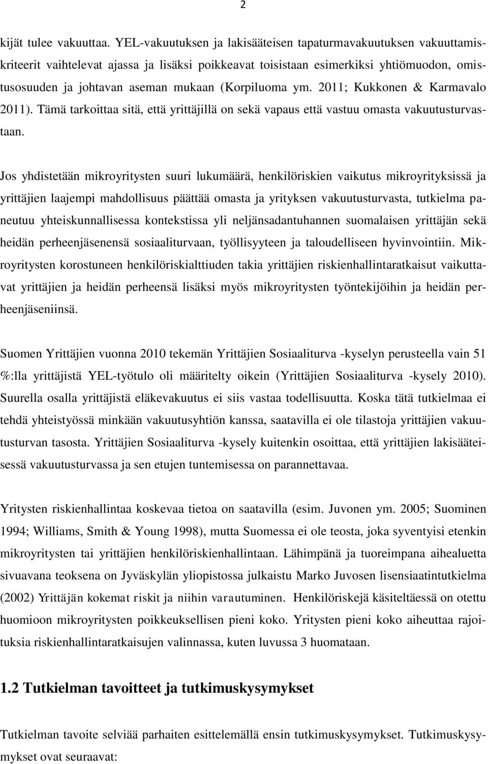 (Korpiluoma ym. 2011; Kukkonen & Karmavalo 2011). Tämä tarkoittaa sitä, että yrittäjillä on sekä vapaus että vastuu omasta vakuutusturvastaan.