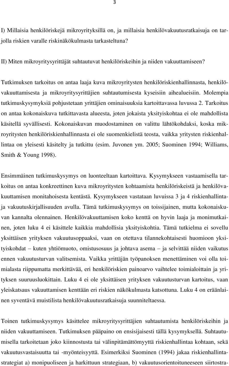 Tutkimuksen tarkoitus on antaa laaja kuva mikroyritysten henkilöriskienhallinnasta, henkilövakuuttamisesta ja mikroyritysyrittäjien suhtautumisesta kyseisiin aihealueisiin.