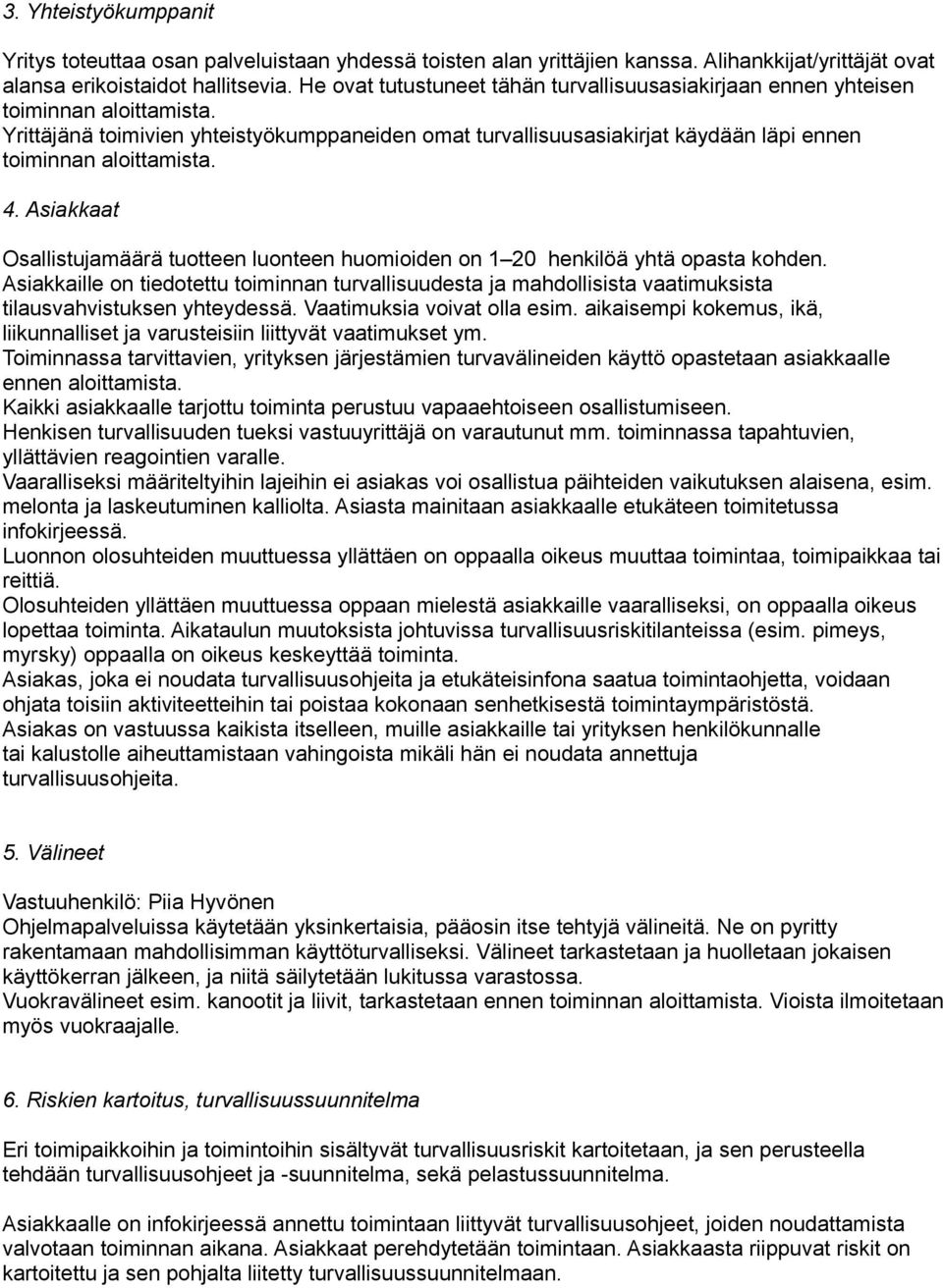 Yrittäjänä toimivien yhteistyökumppaneiden omat turvallisuusasiakirjat käydään läpi ennen toiminnan aloittamista. 4.