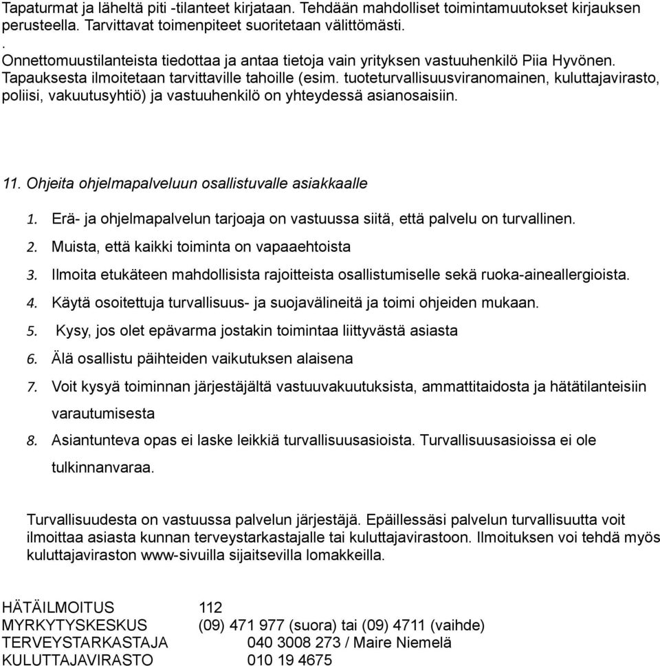 tuoteturvallisuusviranomainen, kuluttajavirasto, poliisi, vakuutusyhtiö) ja vastuuhenkilö on yhteydessä asianosaisiin. 11. Ohjeita ohjelmapalveluun osallistuvalle asiakkaalle 1.