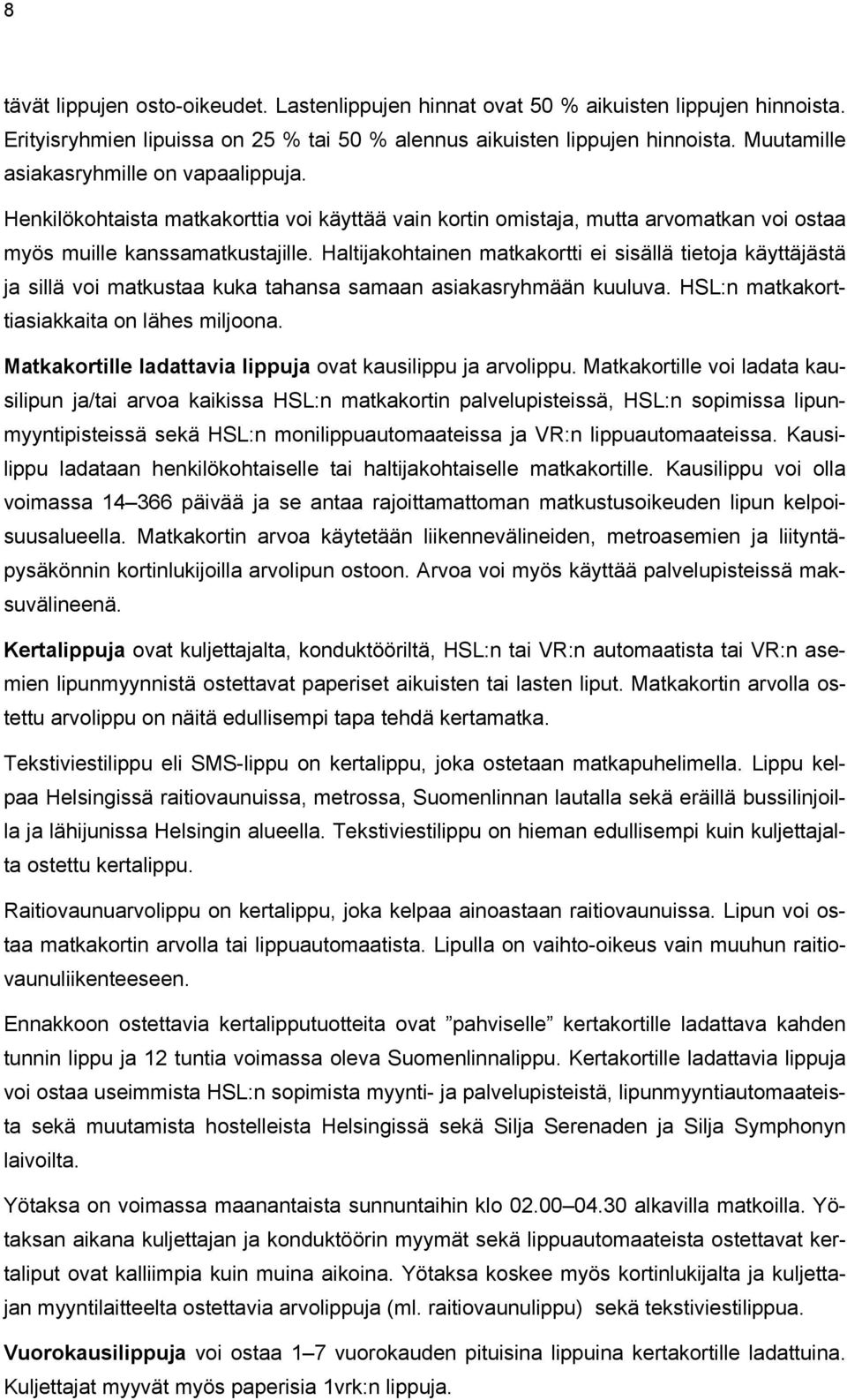 Haltijakohtainen matkakortti ei sisällä tietoja käyttäjästä ja sillä voi matkustaa kuka tahansa samaan asiakasryhmään kuuluva. HSL:n matkakorttiasiakkaita on lähes miljoona.