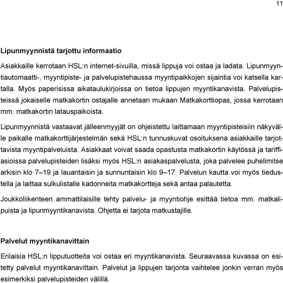 Palvelupisteissä jokaiselle matkakortin ostajalle annetaan mukaan Matkakorttiopas, jossa kerrotaan mm. matkakortin latauspaikoista.