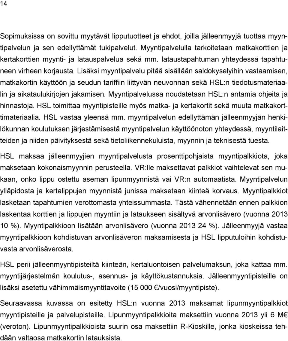 Lisäksi myyntipalvelu pitää sisällään saldokyselyihin vastaamisen, matkakortin käyttöön ja seudun tariffiin liittyvän neuvonnan sekä HSL:n tiedotusmateriaalin ja aikataulukirjojen jakamisen.