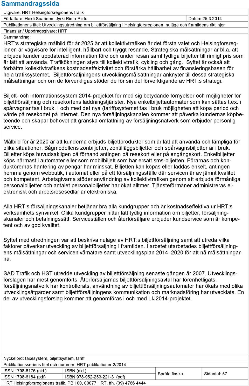 år 2025 är att kollektivtrafiken är det första valet och Helsingforsregionen är vägvisare för intelligent, hållbart och tryggt resande. Strategiska målsättningar är bl.a. att erbjuda kunder uppdaterad information före och under resan samt tydliga biljetter till rimligt pris som är lätt att använda.