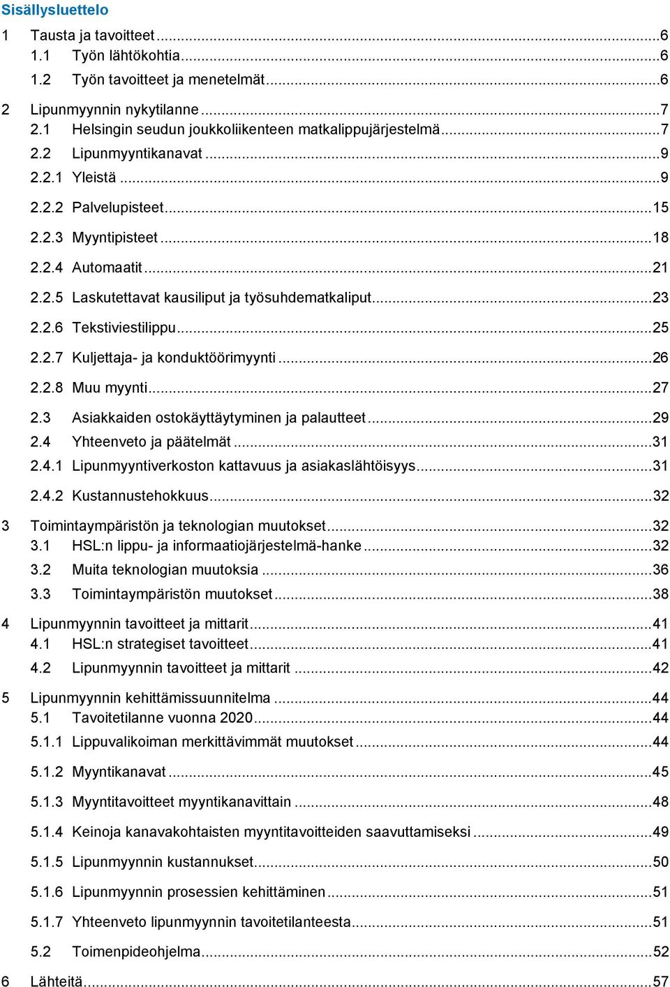 .. 23 2.2.6 Tekstiviestilippu... 25 2.2.7 Kuljettaja- ja konduktöörimyynti... 26 2.2.8 Muu myynti... 27 2.3 Asiakkaiden ostokäyttäytyminen ja palautteet... 29 2.4 