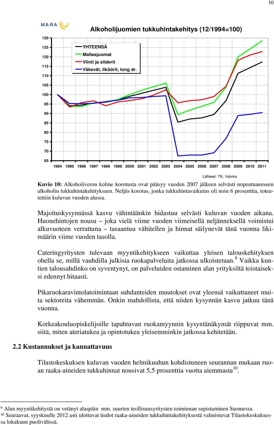 2007 jälkeen selvästi nopeutuneeseen alkoholin tukkuhintakehitykseen. Neljäs korotus, jonka tukkuhintavaikutus oli noin 6 prosenttia, toteutettiin kuluvan vuoden alussa.