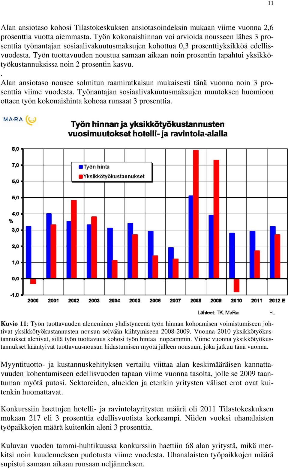 Työn tuottavuuden noustua samaan aikaan noin prosentin tapahtui yksikkötyökustannuksissa noin 2 prosentin kasvu.