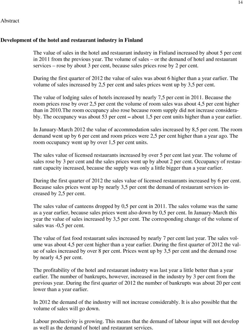 During the first quarter of 2012 the value of sales was about 6 higher than a year earlier. The volume of sales increased by 2,5 per cent and sales prices went up by 3,5 per cent.