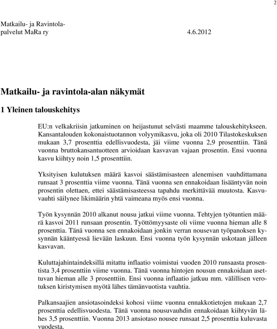 Tänä vuonna bruttokansantuotteen arvioidaan kasvavan vajaan prosentin. Ensi vuonna kasvu kiihtyy noin 1,5 prosenttiin.