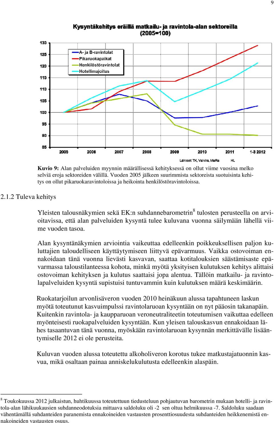 Yleisten talousnäkymien sekä EK:n suhdannebarometrin 8 tulosten perusteella on arvioitavissa, että alan palveluiden kysyntä tulee kuluvana vuonna säilymään lähellä viime vuoden tasoa.