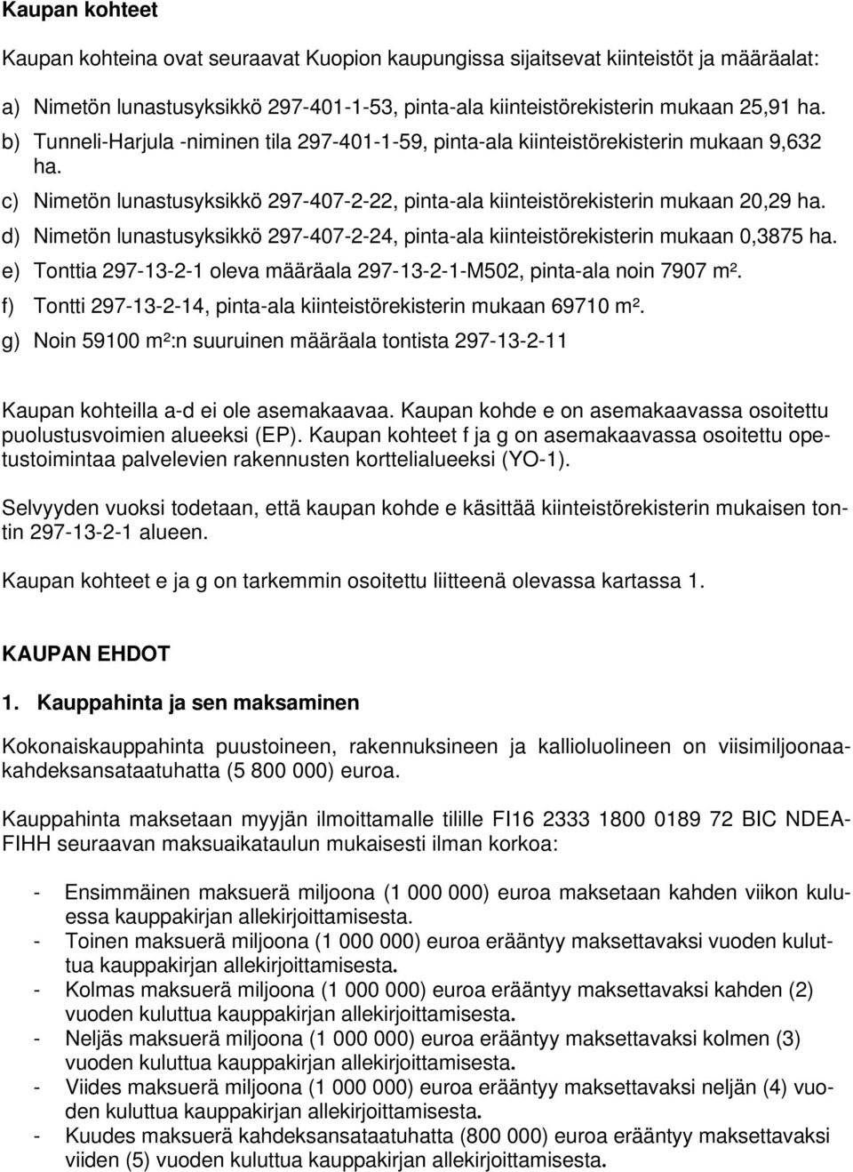 d) Nimetön lunastusyksikkö 297-407-2-24, pinta-ala kiinteistörekisterin mukaan 0,3875 ha. e) Tonttia 297-13-2-1 oleva määräala 297-13-2-1-M502, pinta-ala noin 7907 m².