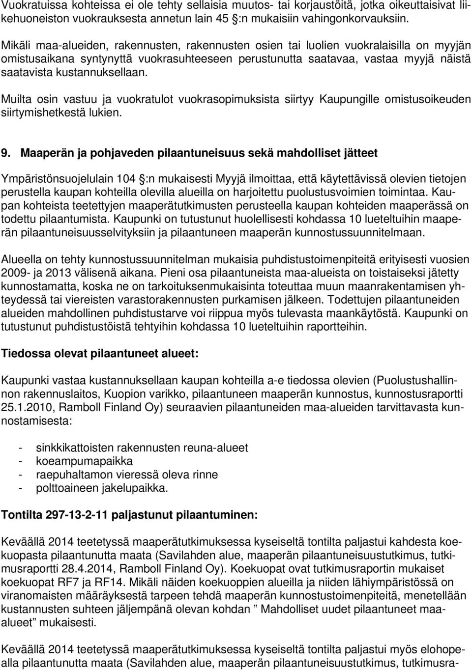 kustannuksellaan. Muilta osin vastuu ja vuokratulot vuokrasopimuksista siirtyy Kaupungille omistusoikeuden siirtymishetkestä lukien. 9.