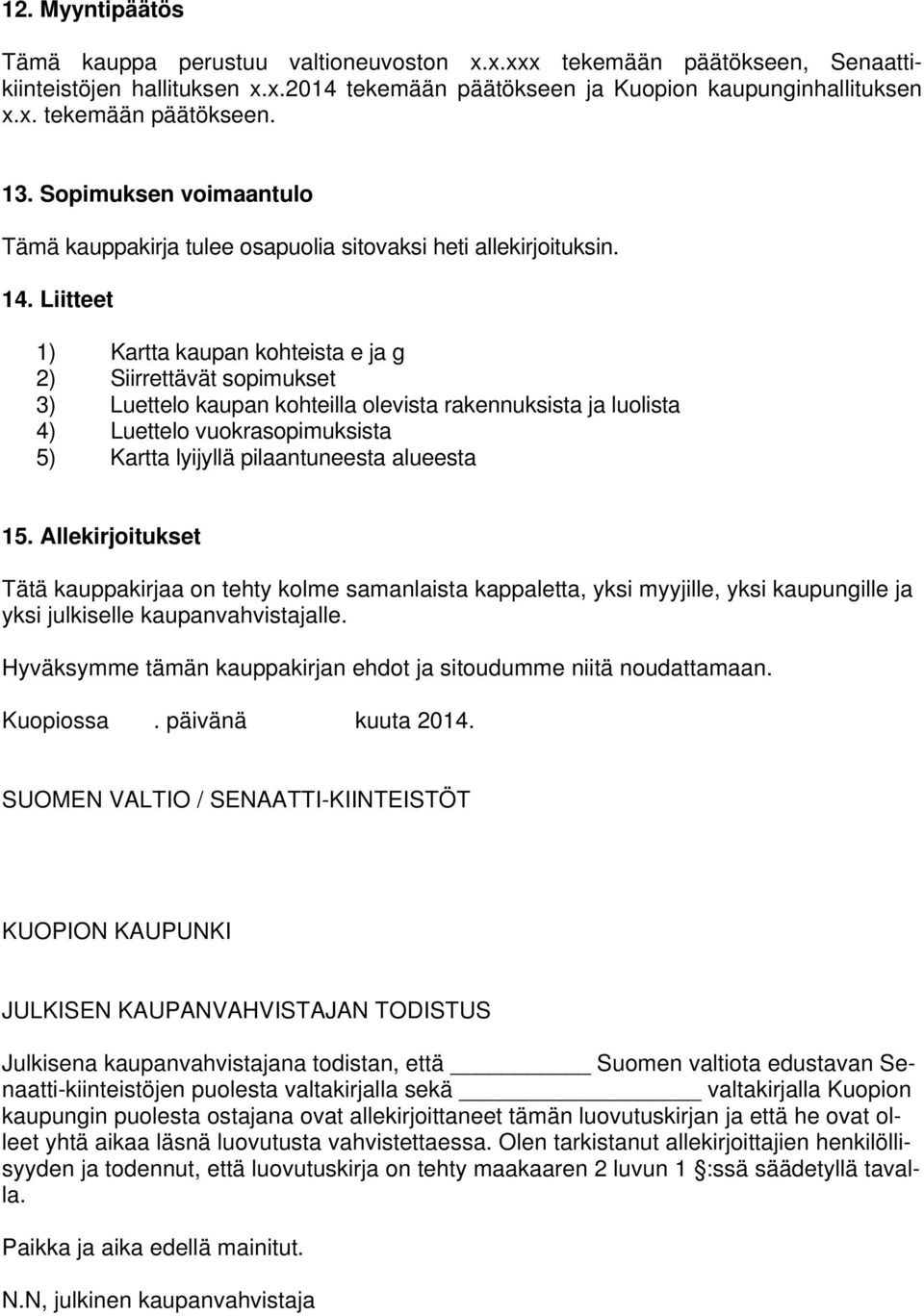 Liitteet 1) Kartta kaupan kohteista e ja g 2) Siirrettävät sopimukset 3) Luettelo kaupan kohteilla olevista rakennuksista ja luolista 4) Luettelo vuokrasopimuksista 5) Kartta lyijyllä pilaantuneesta