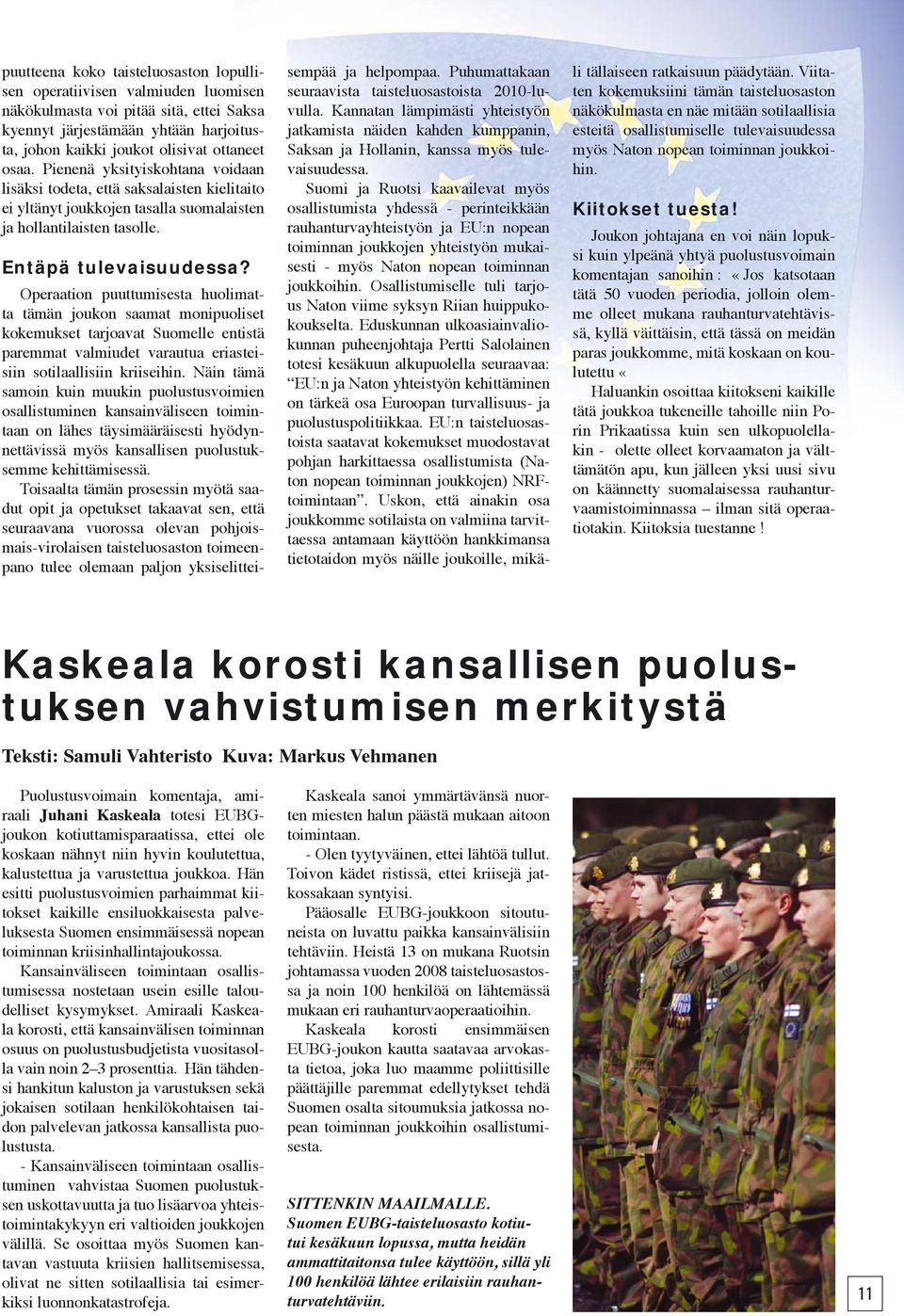 Operaation puuttumisesta huolimatta tämän joukon saamat monipuoliset kokemukset tarjoavat Suomelle entistä paremmat valmiudet varautua eriasteisiin sotilaallisiin kriiseihin.