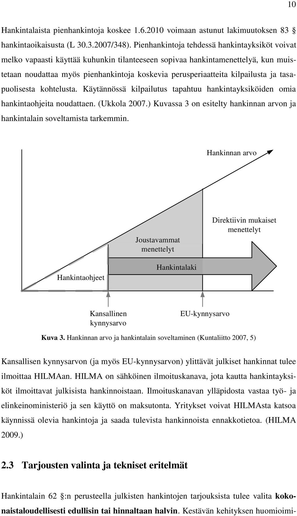 kilpailusta ja tasapuolisesta kohtelusta. Käytännössä kilpailutus tapahtuu hankintayksiköiden omia hankintaohjeita noudattaen. (Ukkola 2007.