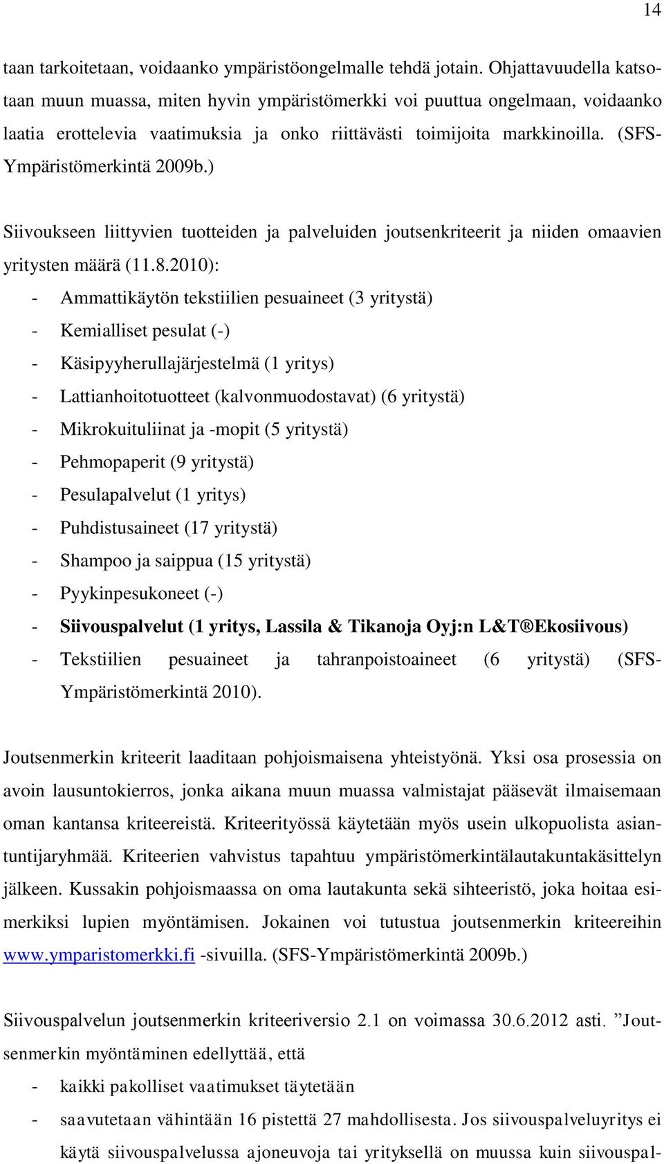 (SFS- Ympäristömerkintä 2009b.) Siivoukseen liittyvien tuotteiden ja palveluiden joutsenkriteerit ja niiden omaavien yritysten määrä (11.8.