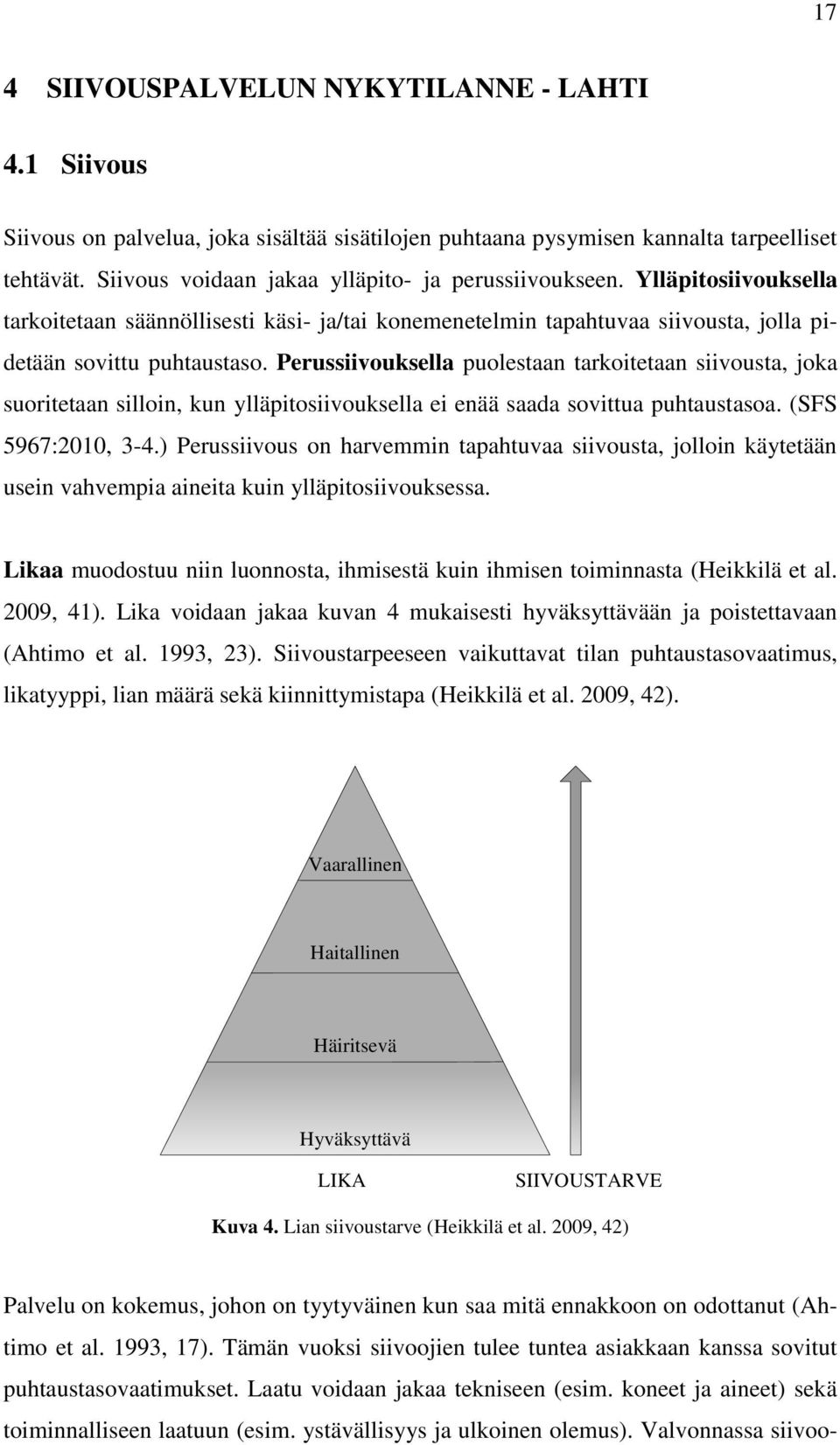 Perussiivouksella puolestaan tarkoitetaan siivousta, joka suoritetaan silloin, kun ylläpitosiivouksella ei enää saada sovittua puhtaustasoa. (SFS 5967:2010, 3-4.