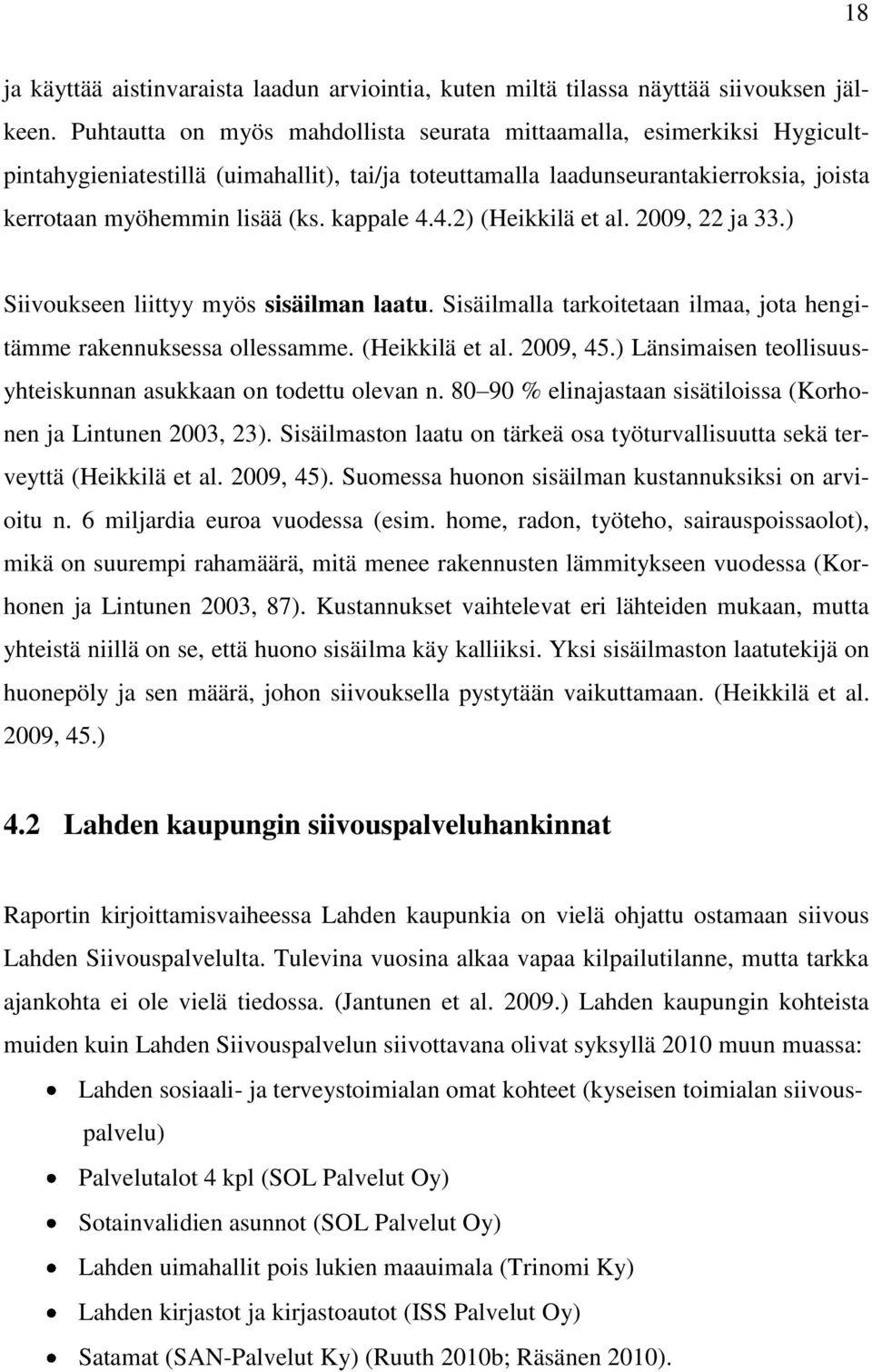 kappale 4.4.2) (Heikkilä et al. 2009, 22 ja 33.) Siivoukseen liittyy myös sisäilman laatu. Sisäilmalla tarkoitetaan ilmaa, jota hengitämme rakennuksessa ollessamme. (Heikkilä et al. 2009, 45.