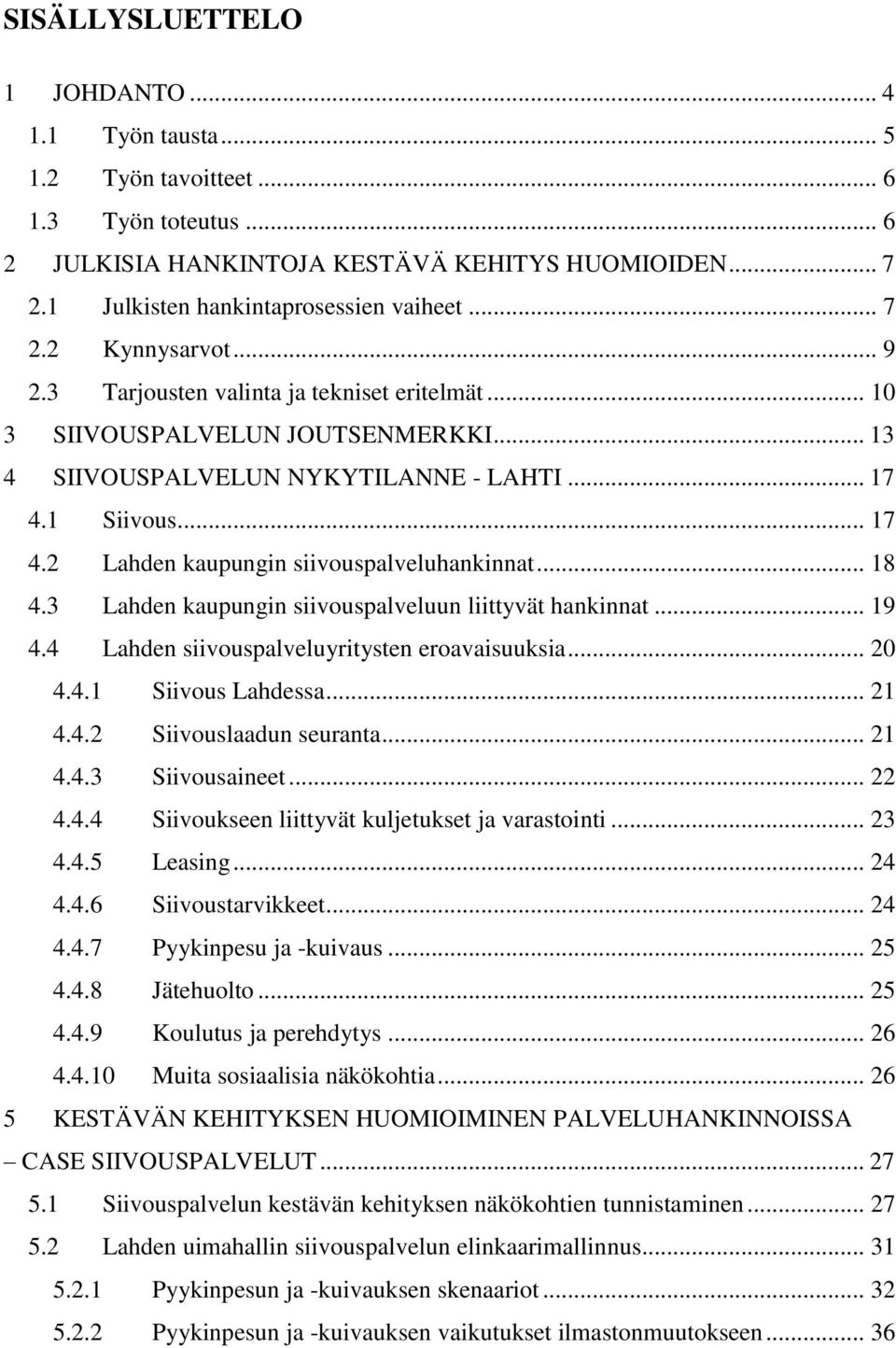 1 Siivous... 17 4.2 Lahden kaupungin siivouspalveluhankinnat... 18 4.3 Lahden kaupungin siivouspalveluun liittyvät hankinnat... 19 4.4 Lahden siivouspalveluyritysten eroavaisuuksia... 20 4.4.1 Siivous Lahdessa.