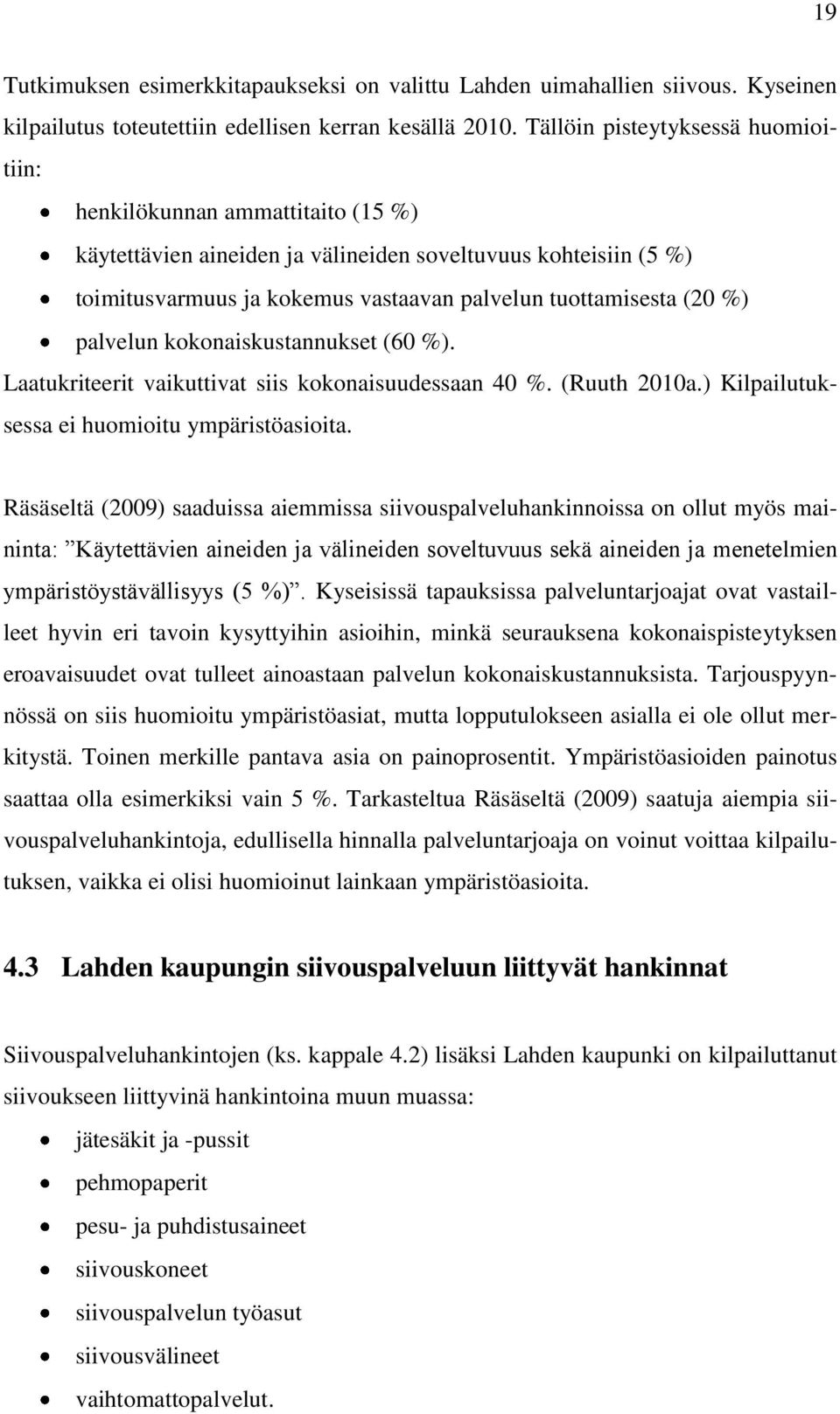 %) palvelun kokonaiskustannukset (60 %). Laatukriteerit vaikuttivat siis kokonaisuudessaan 40 %. (Ruuth 2010a.) Kilpailutuksessa ei huomioitu ympäristöasioita.