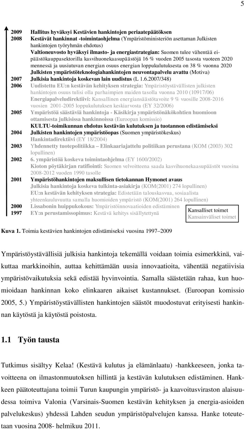 loppukulutuksesta on 38 % vuonna 2020 Julkisten ympäristöteknologiahankintojen neuvontapalvelu avattu (Motiva) 2007 Julkisia hankintoja koskevan lain uudistus (L 1.6.