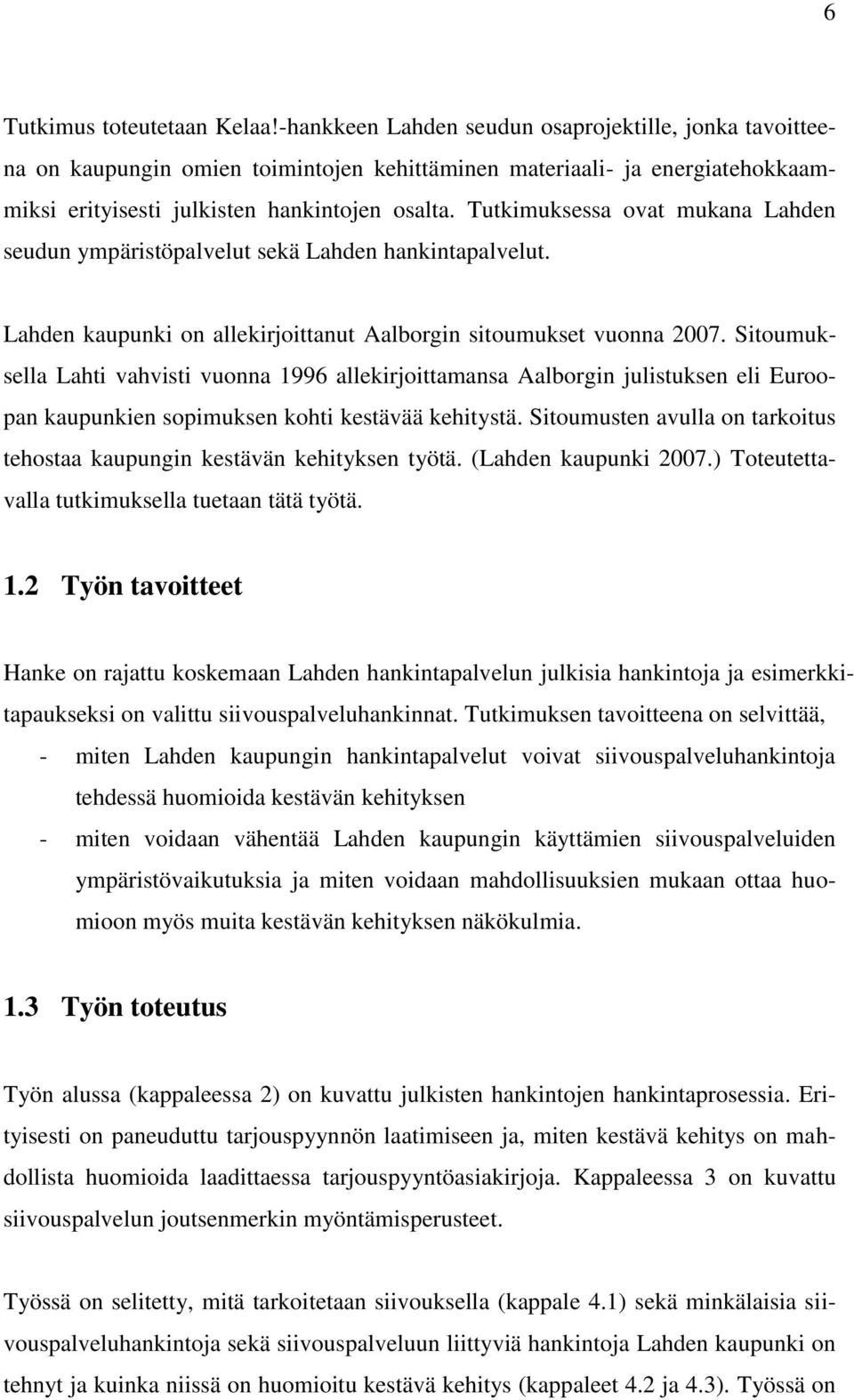 Tutkimuksessa ovat mukana Lahden seudun ympäristöpalvelut sekä Lahden hankintapalvelut. Lahden kaupunki on allekirjoittanut Aalborgin sitoumukset vuonna 2007.