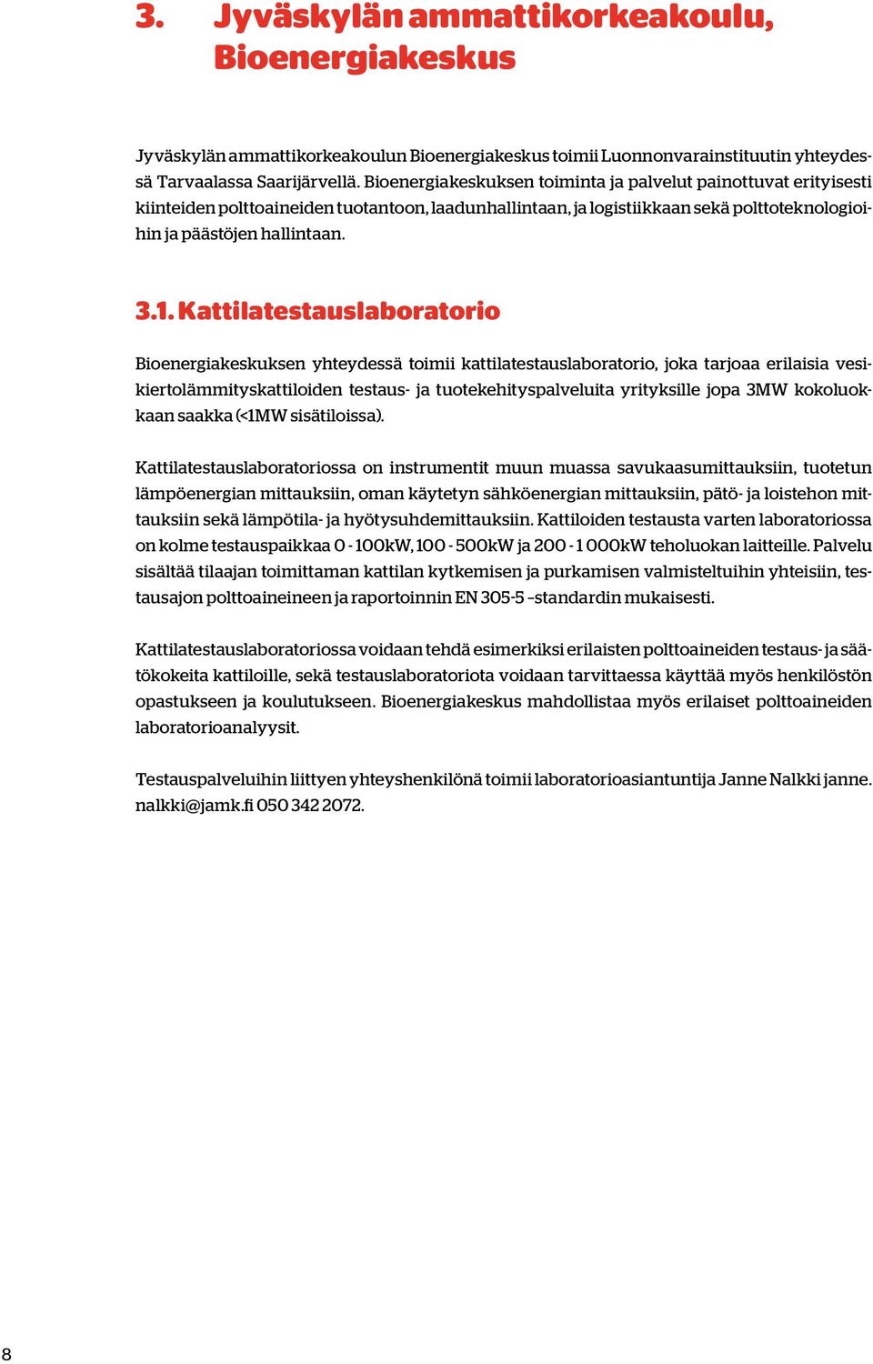 Kattilatestauslaboratorio Bioenergiakeskuksen yhteydessä toimii kattilatestauslaboratorio, joka tarjoaa erilaisia vesikiertolämmityskattiloiden testaus- ja tuotekehityspalveluita yrityksille jopa 3MW