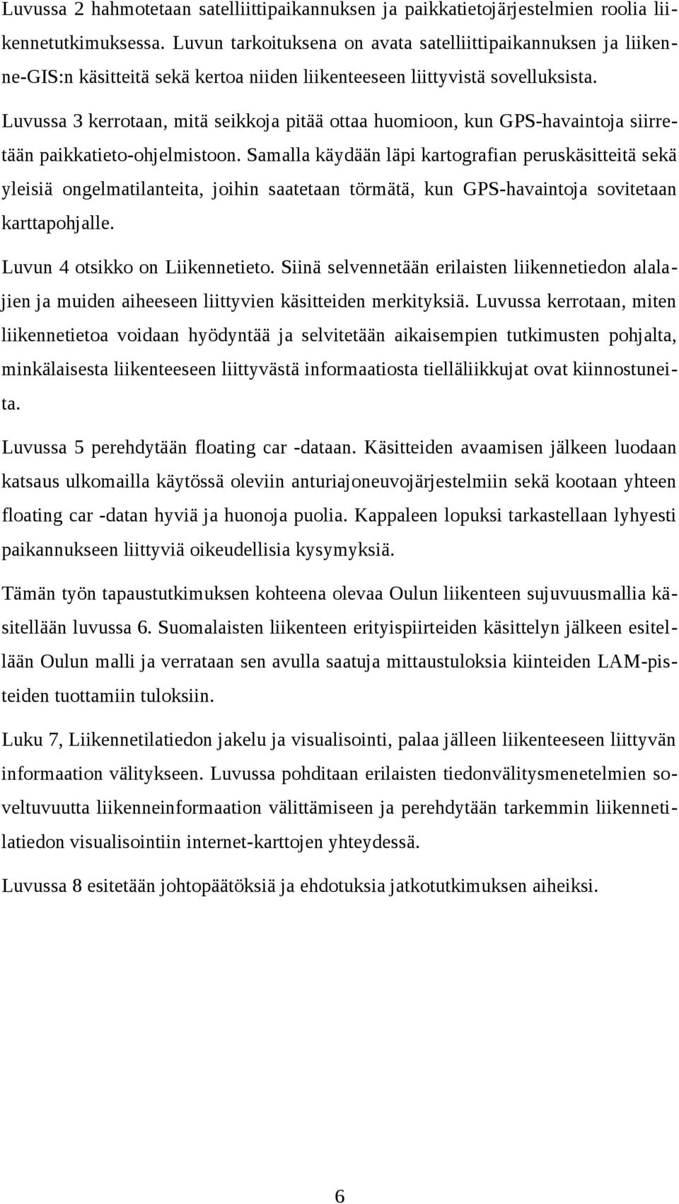 Luvussa 3 kerrotaan, mitä seikkoja pitää ottaa huomioon, kun GPS-havaintoja siirretään paikkatieto-ohjelmistoon.