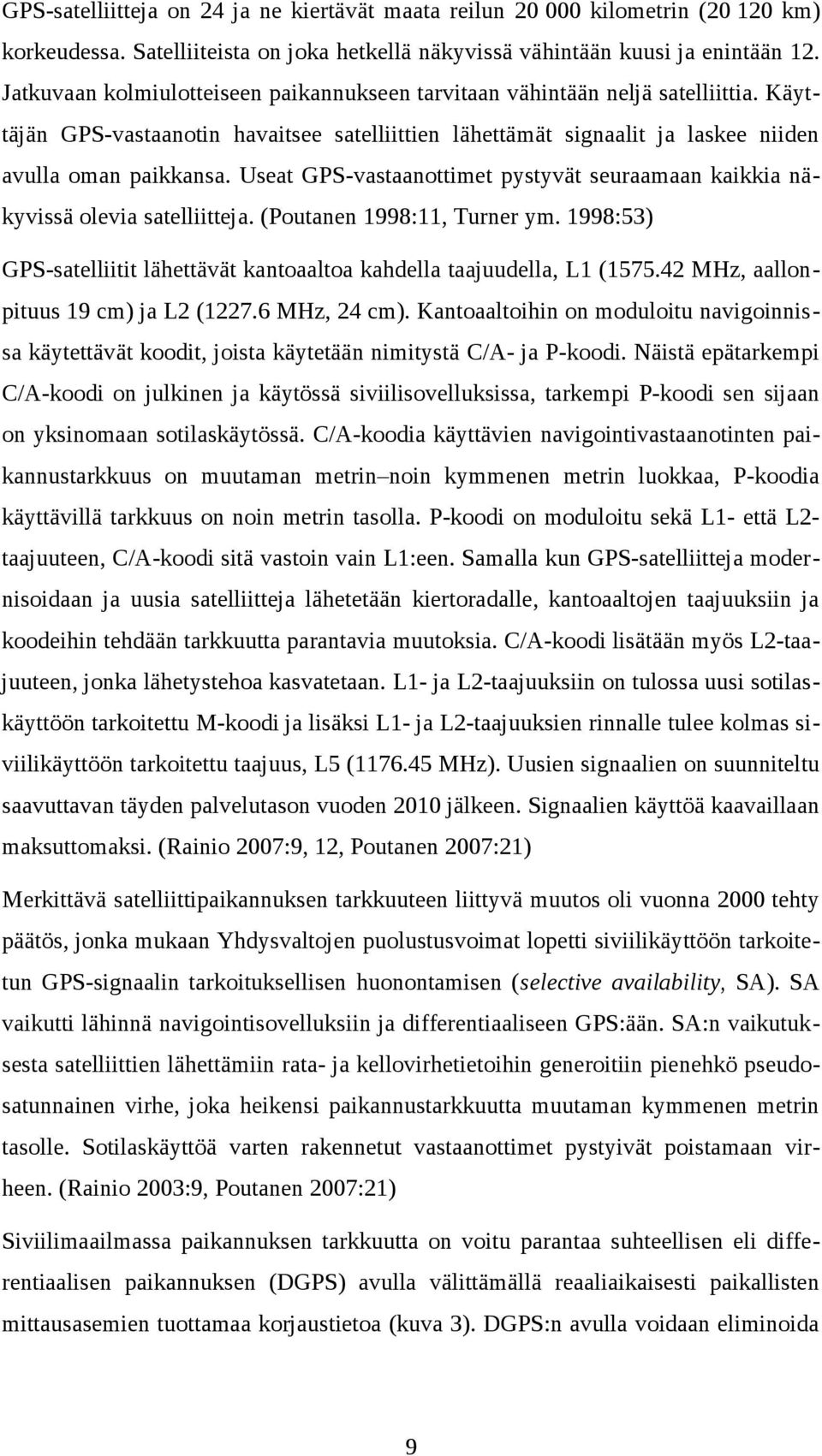 Useat GPS-vastaanottimet pystyvät seuraamaan kaikkia näkyvissä olevia satelliitteja. (Poutanen 1998:11, Turner ym. 1998:53) GPS-satelliitit lähettävät kantoaaltoa kahdella taajuudella, L1 (1575.